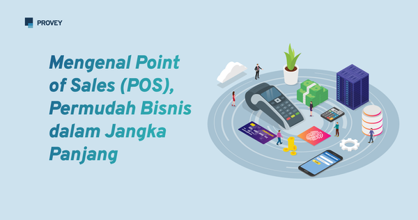 Mengenal Point of Sales (POS), Permudah Bisnis dalam Jangka Panjang