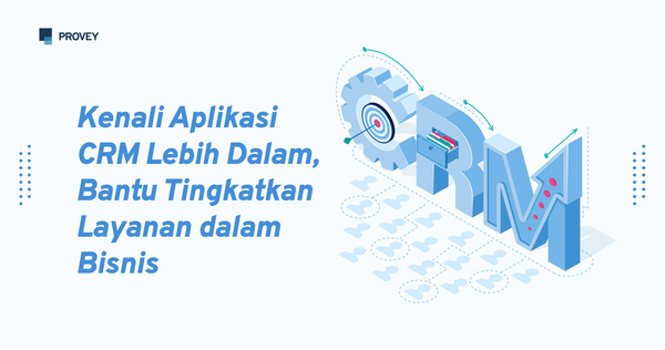 Kenali Aplikasi CRM Lebih Dalam, Bantu Tingkatkan Layanan dalam Bisnis